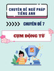 Chuyên đề ngữ pháp tiếng Anh - Chuyên đề 7: Phrasal verbs – cụm động từ